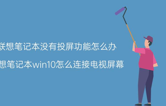 联想笔记本没有投屏功能怎么办 联想笔记本win10怎么连接电视屏幕？